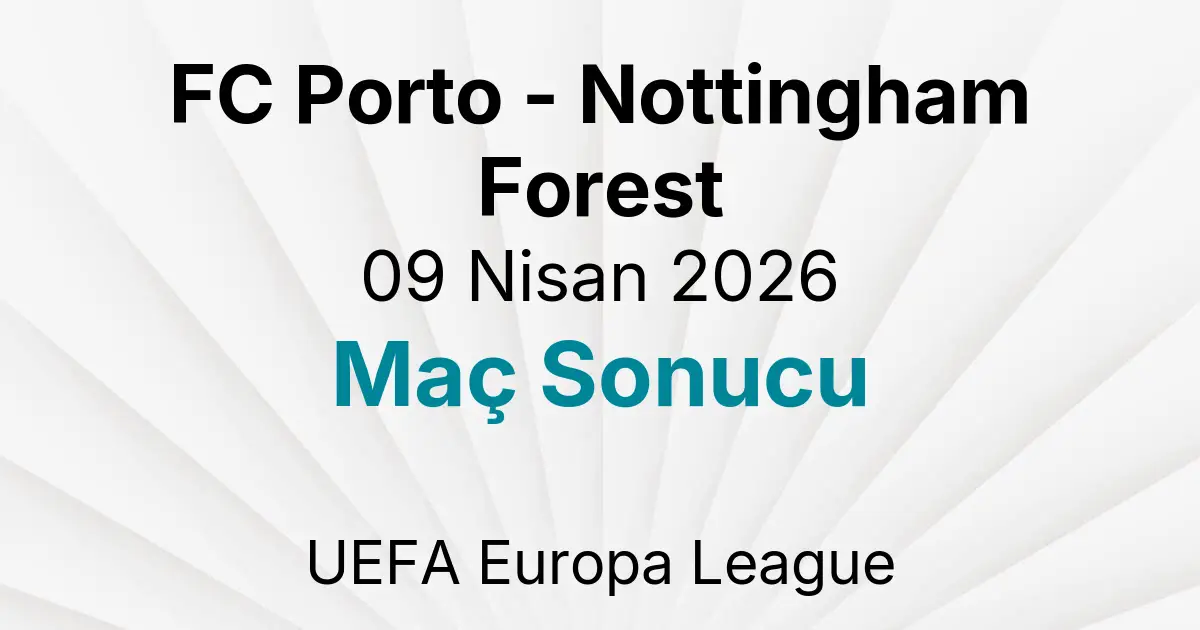 FC Porto - Nottingham Forest 09 Nisan 2026 Maç Sonucu