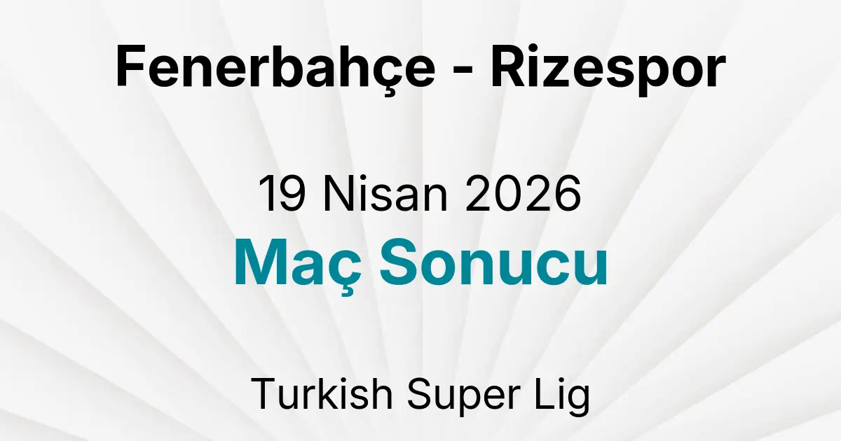 Fenerbahçe - Rizespor 19 Nisan 2026 Maç Sonucu
