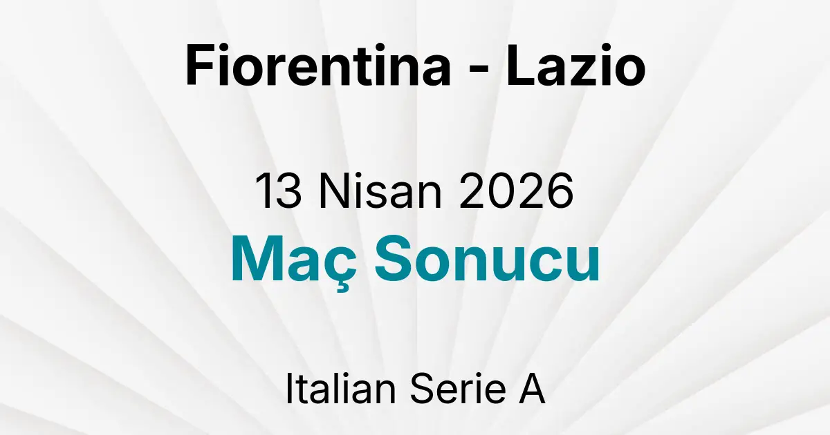 Fiorentina - Lazio 13 Nisan 2026 Maç Sonucu