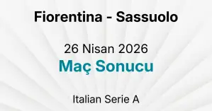 Fiorentina - Sassuolo 26 Nisan 2026 Maç Sonucu