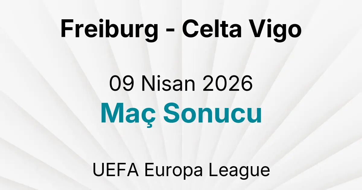 Freiburg - Celta Vigo 09 Nisan 2026 Maç Sonucu