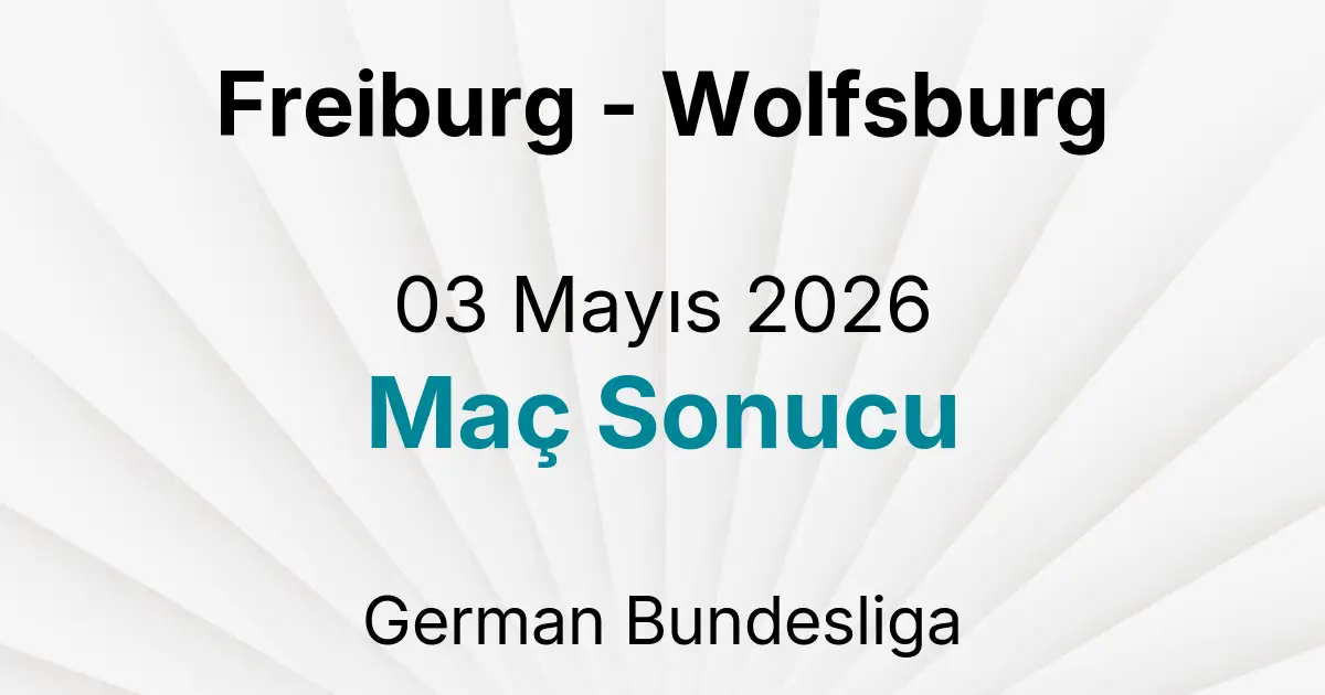 Freiburg - Wolfsburg 03 Mayıs 2026 Maç Sonucu