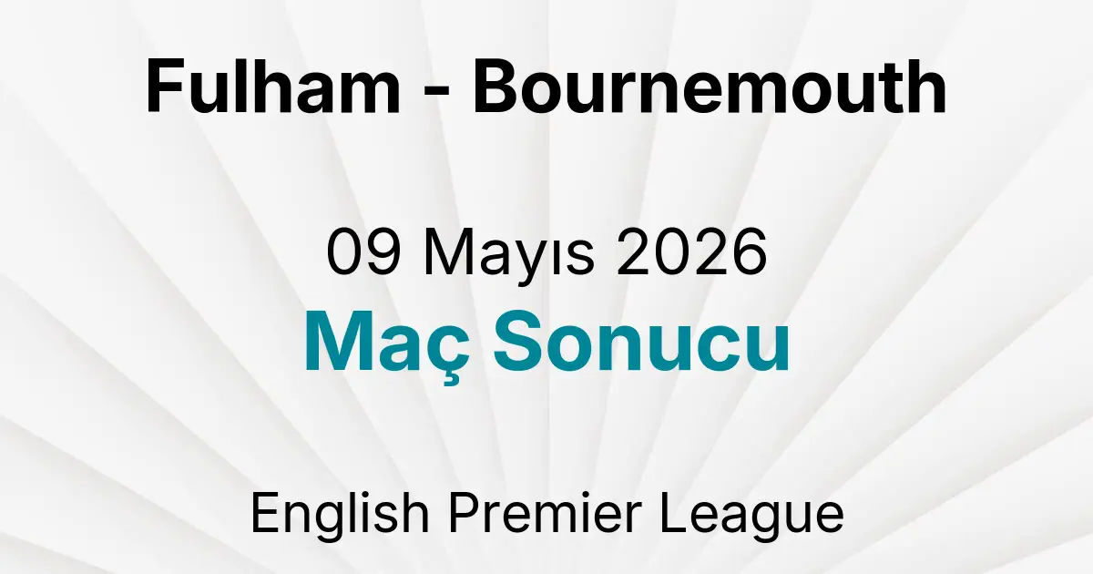 Fulham - Bournemouth 09 Mayıs 2026 Maç Sonucu