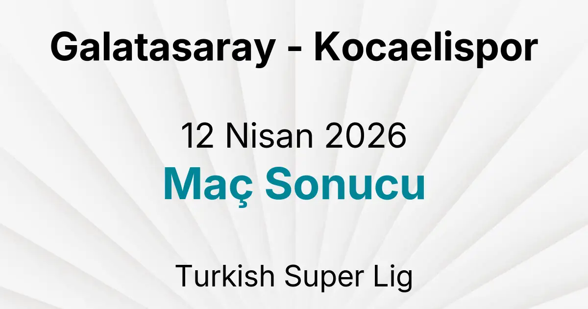 Galatasaray - Kocaelispor 12 Nisan 2026 Maç Sonucu