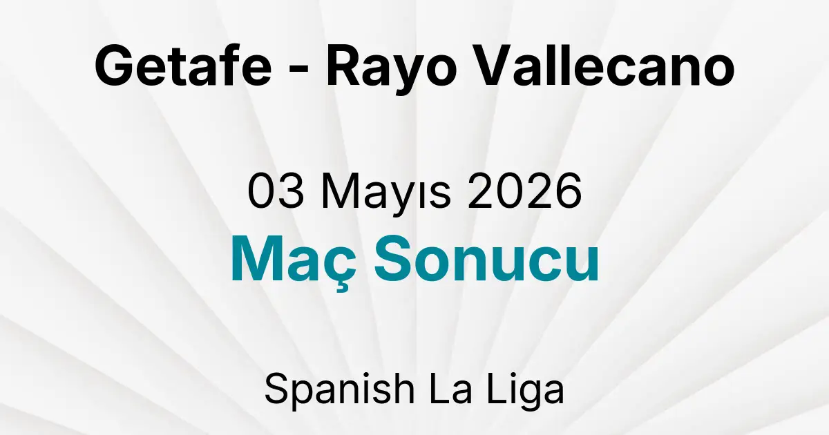 Getafe - Rayo Vallecano 03 Mayıs 2026 Maç Sonucu