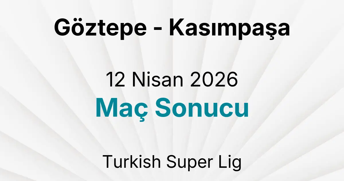 Göztepe - Kasımpaşa 12 Nisan 2026 Maç Sonucu