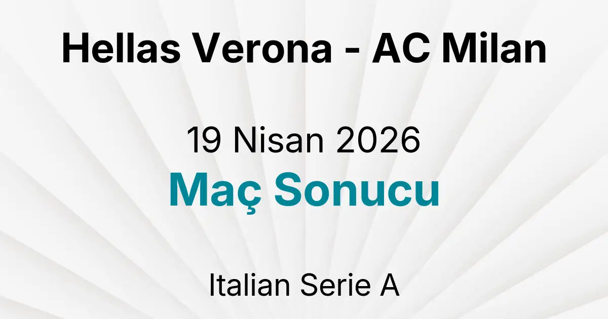 Hellas Verona - AC Milan 19 Nisan 2026 Maç Sonucu