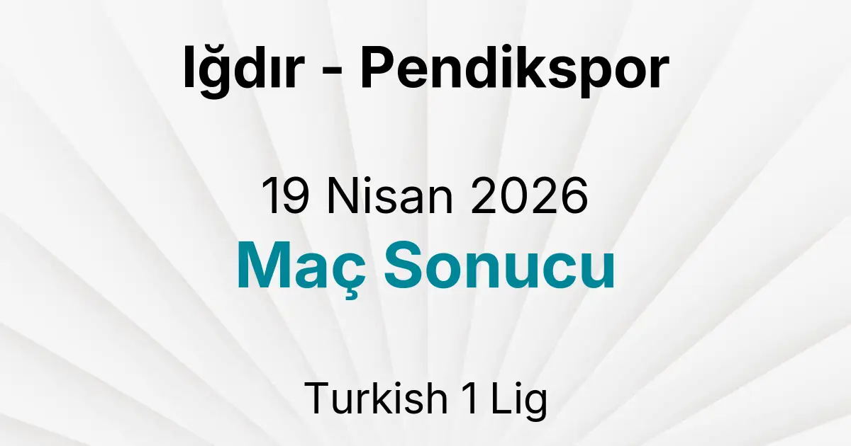 Iğdır - Pendikspor 19 Nisan 2026 Maç Sonucu