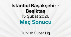 İstanbul Başakşehir - Beşiktaş 15 Şubat 2026 Maç Sonucu