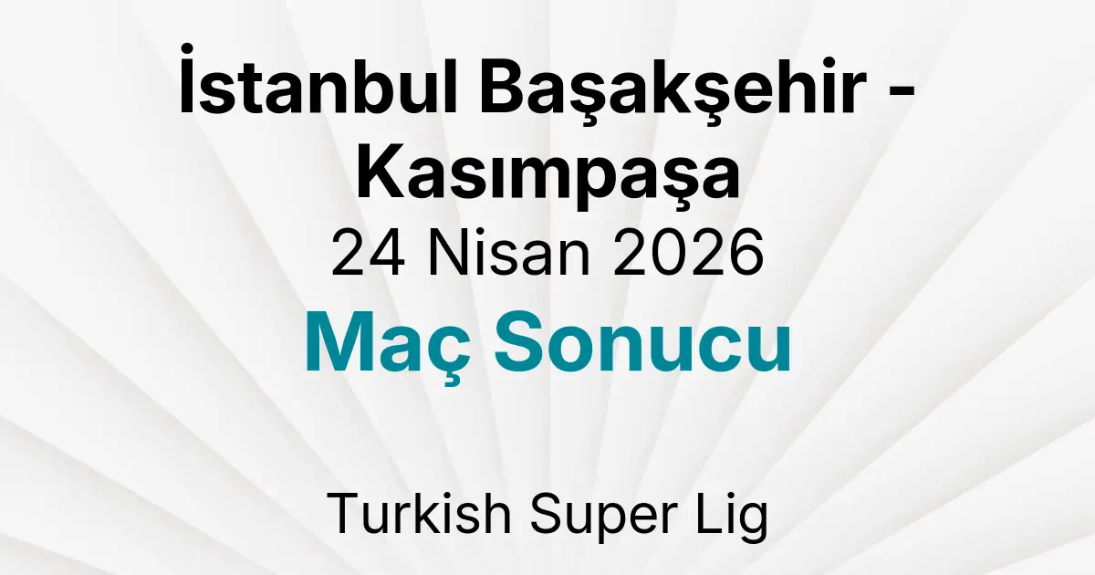 İstanbul Başakşehir - Kasımpaşa 24 Nisan 2026 Maç Sonucu