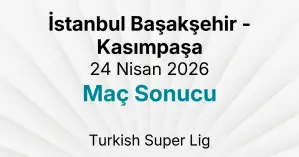 İstanbul Başakşehir - Kasımpaşa 24 Nisan 2026 Maç Sonucu