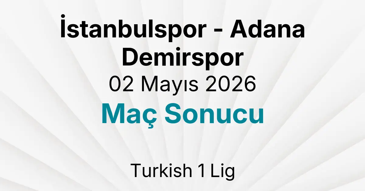 İstanbulspor - Adana Demirspor 02 Mayıs 2026 Maç Sonucu
