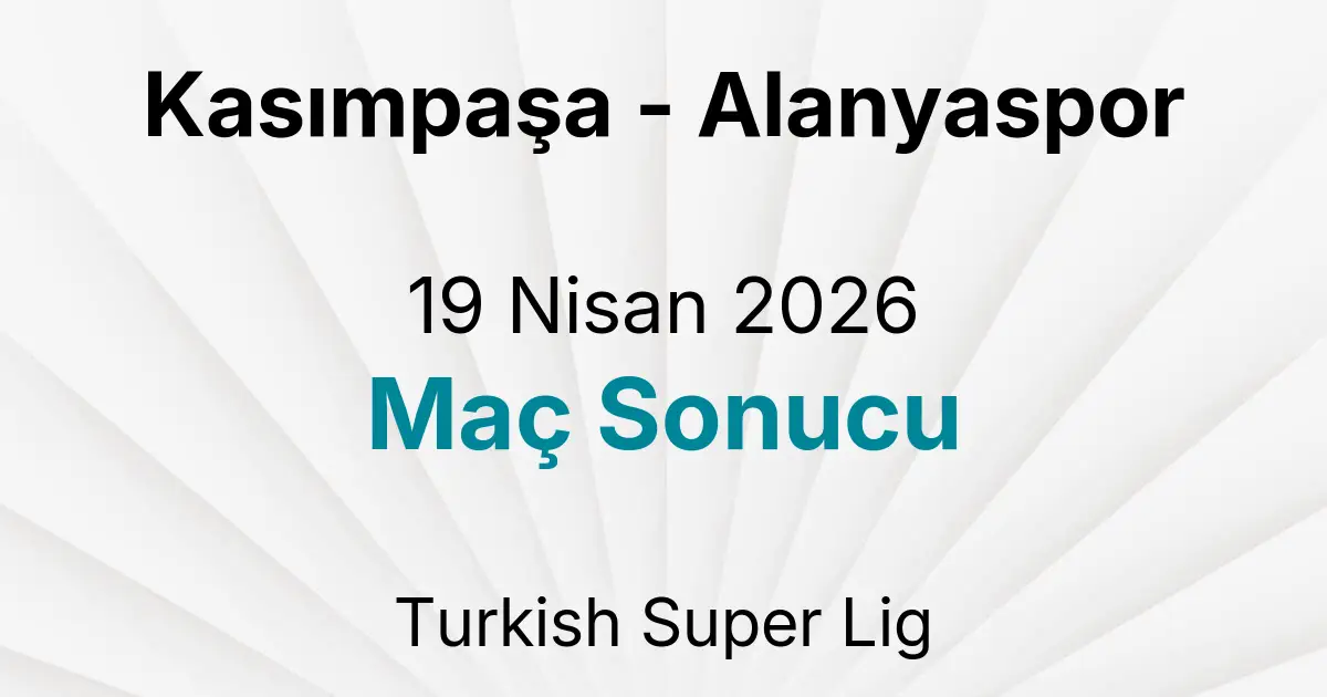 Kasımpaşa - Alanyaspor 19 Nisan 2026 Maç Sonucu