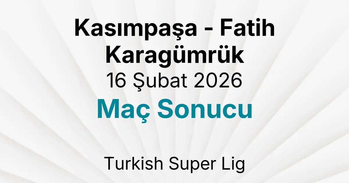 Kasımpaşa - Fatih Karagümrük 16 Şubat 2026 Maç Sonucu