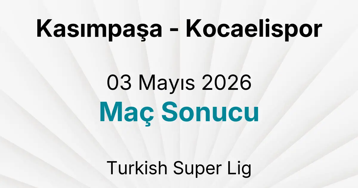 Kasımpaşa - Kocaelispor 03 Mayıs 2026 Maç Sonucu