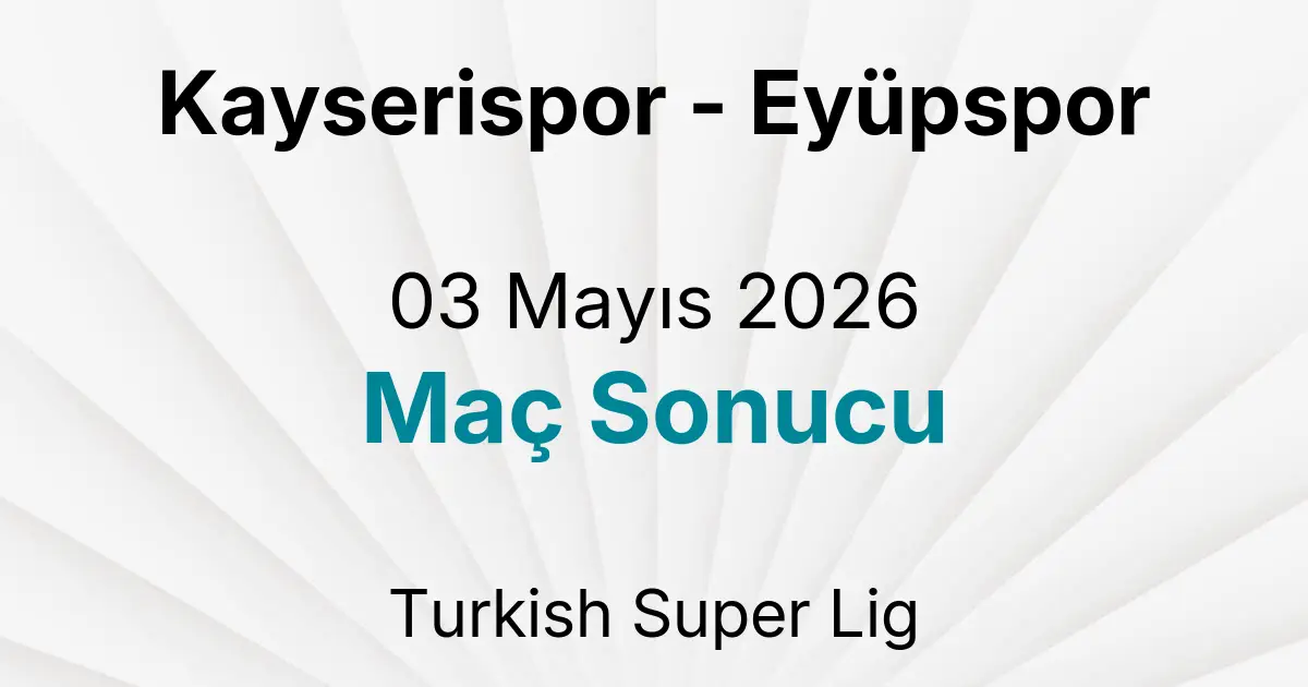 Kayserispor - Eyüpspor 03 Mayıs 2026 Maç Sonucu