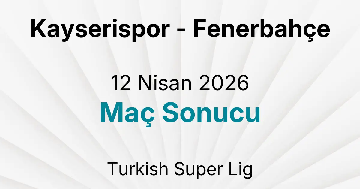 Kayserispor - Fenerbahçe 12 Nisan 2026 Maç Sonucu