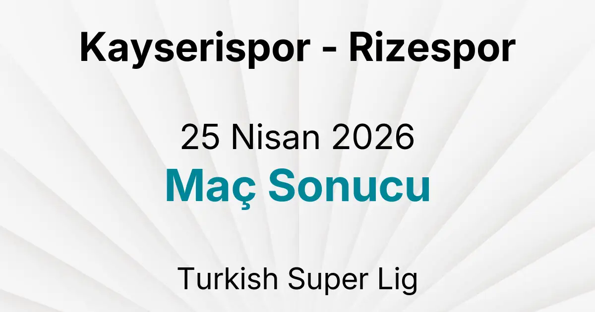 Kayserispor - Rizespor 25 Nisan 2026 Maç Sonucu