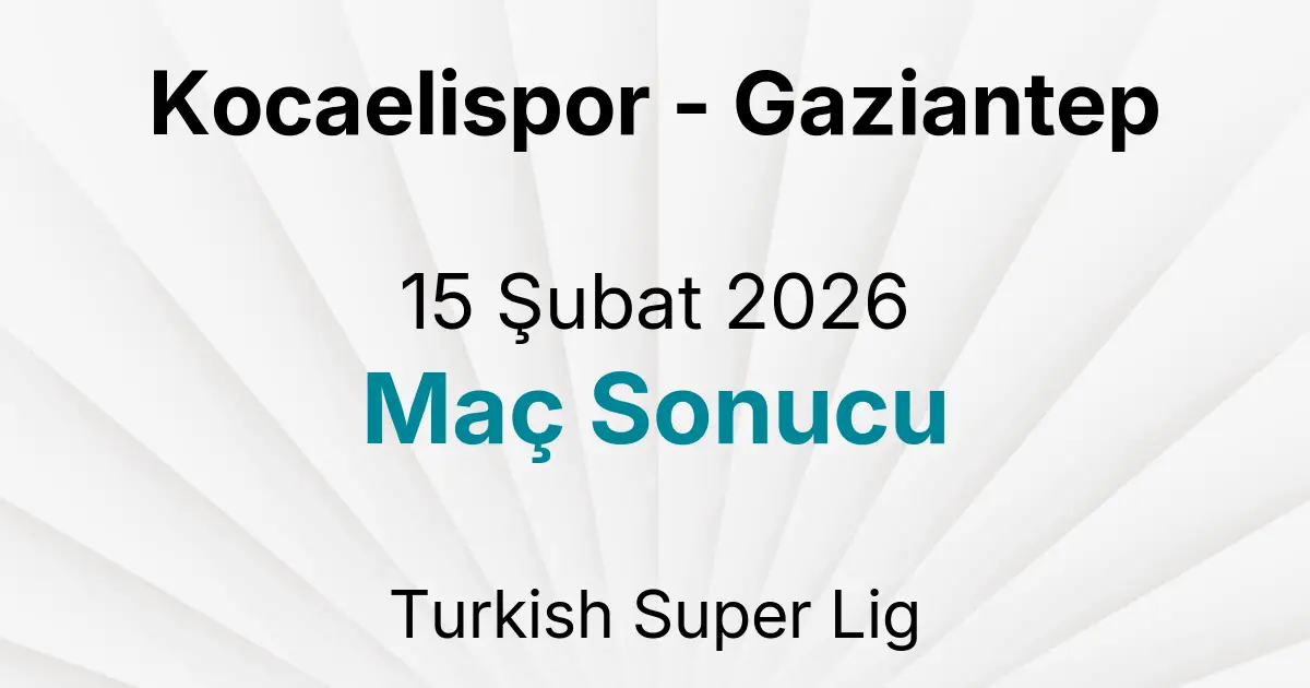 Kocaelispor - Gaziantep 15 Şubat 2026 Maç Sonucu