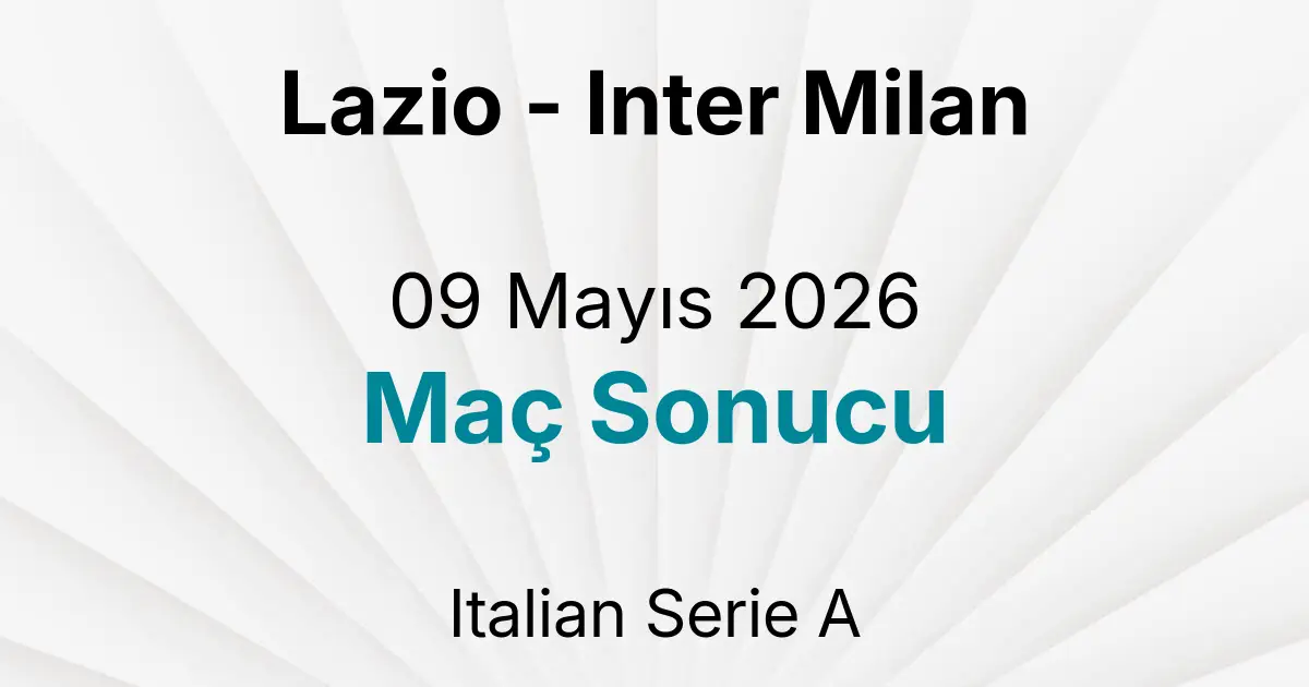 Lazio - Inter Milan 09 Mayıs 2026 Maç Sonucu