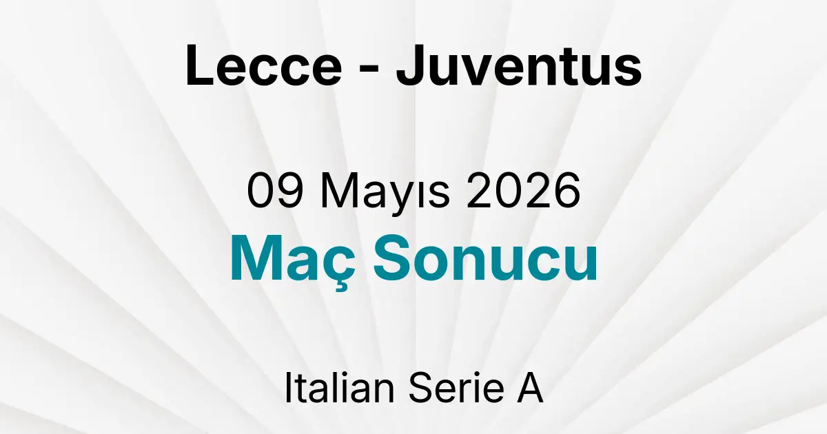 Lecce - Juventus 09 Mayıs 2026 Maç Sonucu