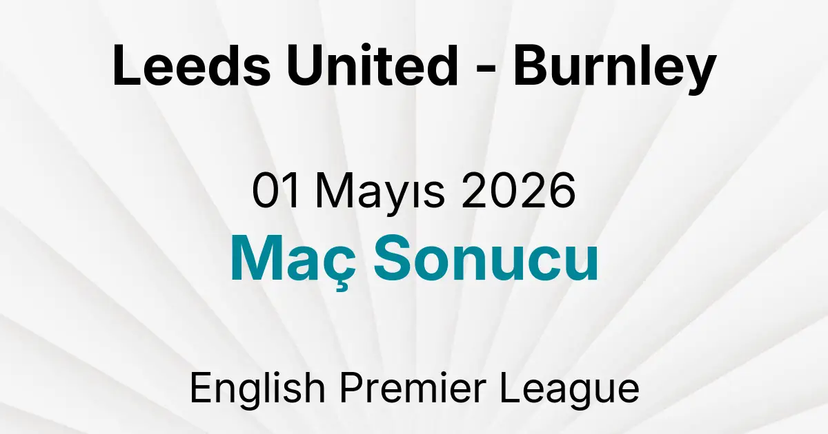 Leeds United - Burnley 01 Mayıs 2026 Maç Sonucu
