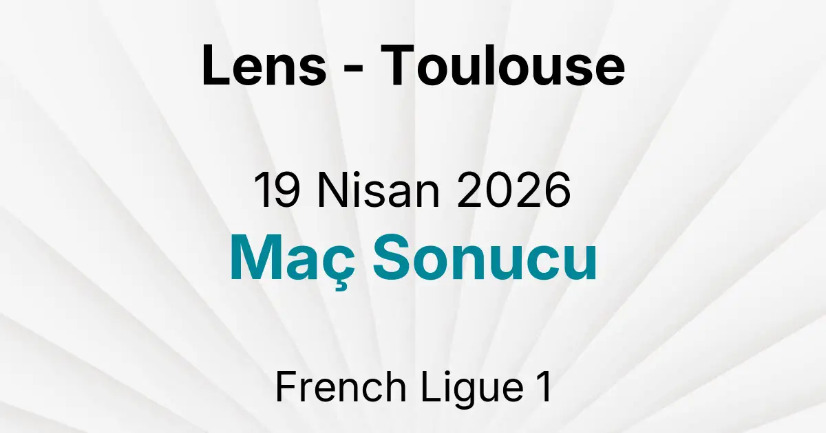 Lens - Toulouse 19 Nisan 2026 Maç Sonucu