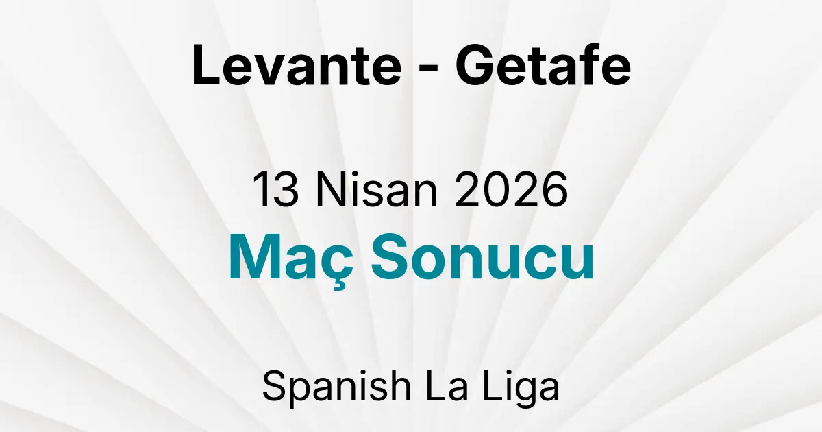 Levante - Getafe 13 Nisan 2026 Maç Sonucu