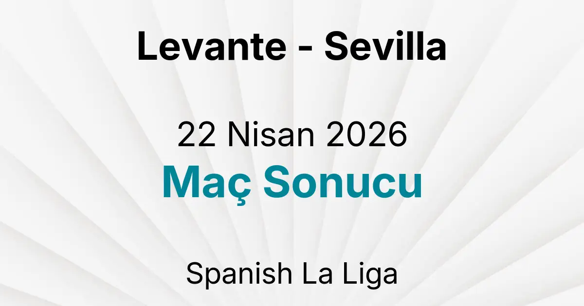 Levante - Sevilla 22 Nisan 2026 Maç Sonucu