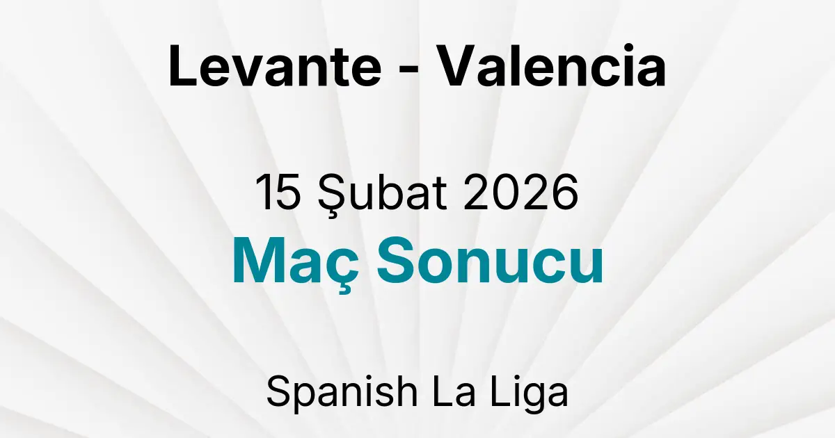 Levante - Valencia 15 Şubat 2026 Maç Sonucu