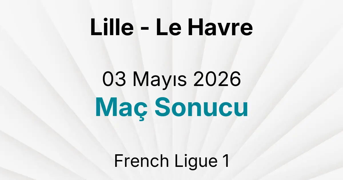 Lille - Le Havre 03 Mayıs 2026 Maç Sonucu
