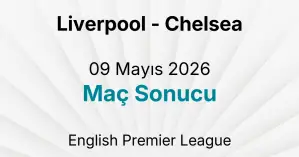 Liverpool - Chelsea 09 Mayıs 2026 Maç Sonucu
