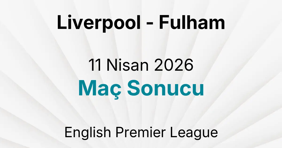 Liverpool - Fulham 11 Nisan 2026 Maç Sonucu