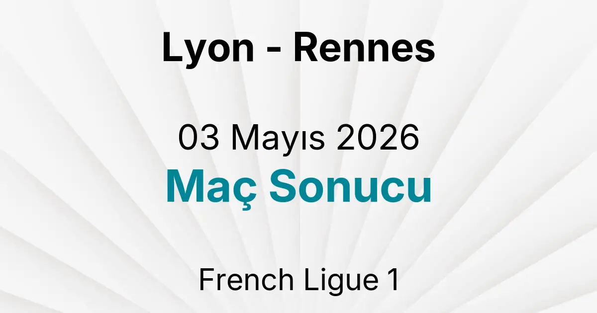 Lyon - Rennes 03 Mayıs 2026 Maç Sonucu