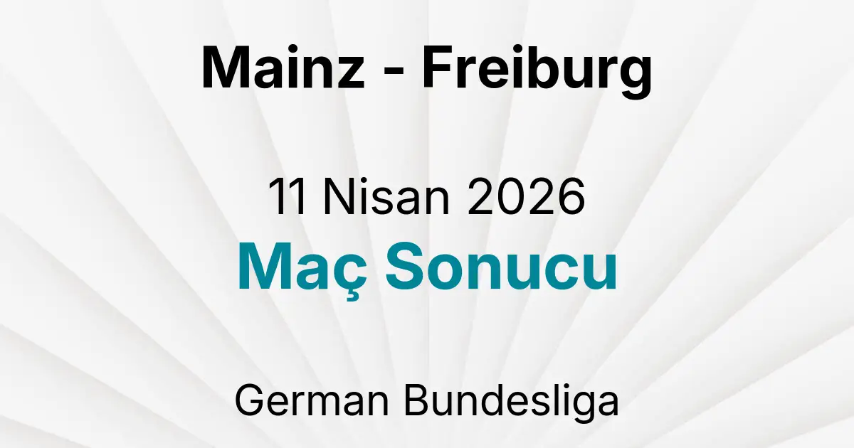 Mainz - Freiburg 11 Nisan 2026 Maç Sonucu