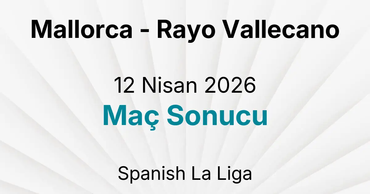 Mallorca - Rayo Vallecano 12 Nisan 2026 Maç Sonucu