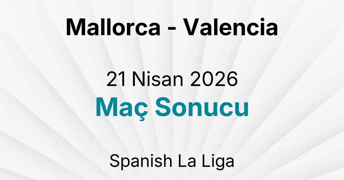 Mallorca - Valencia 21 Nisan 2026 Maç Sonucu