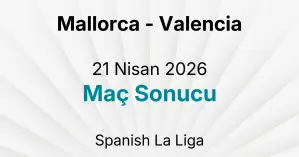 Mallorca - Valencia 21 Nisan 2026 Maç Sonucu