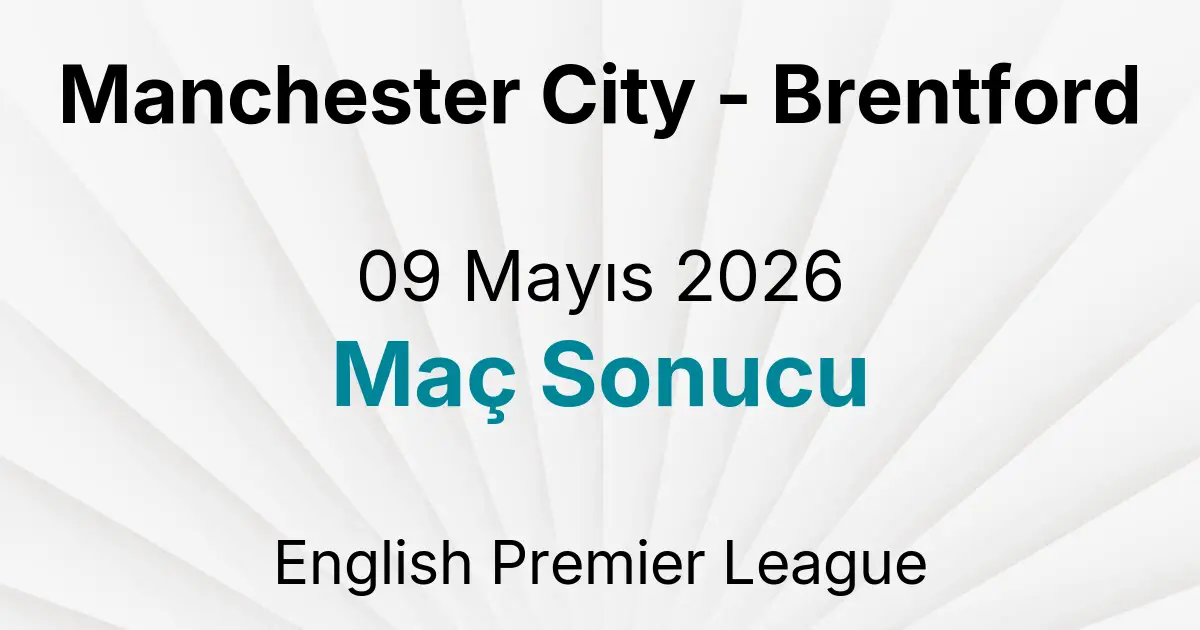 Manchester City - Brentford 09 Mayıs 2026 Maç Sonucu