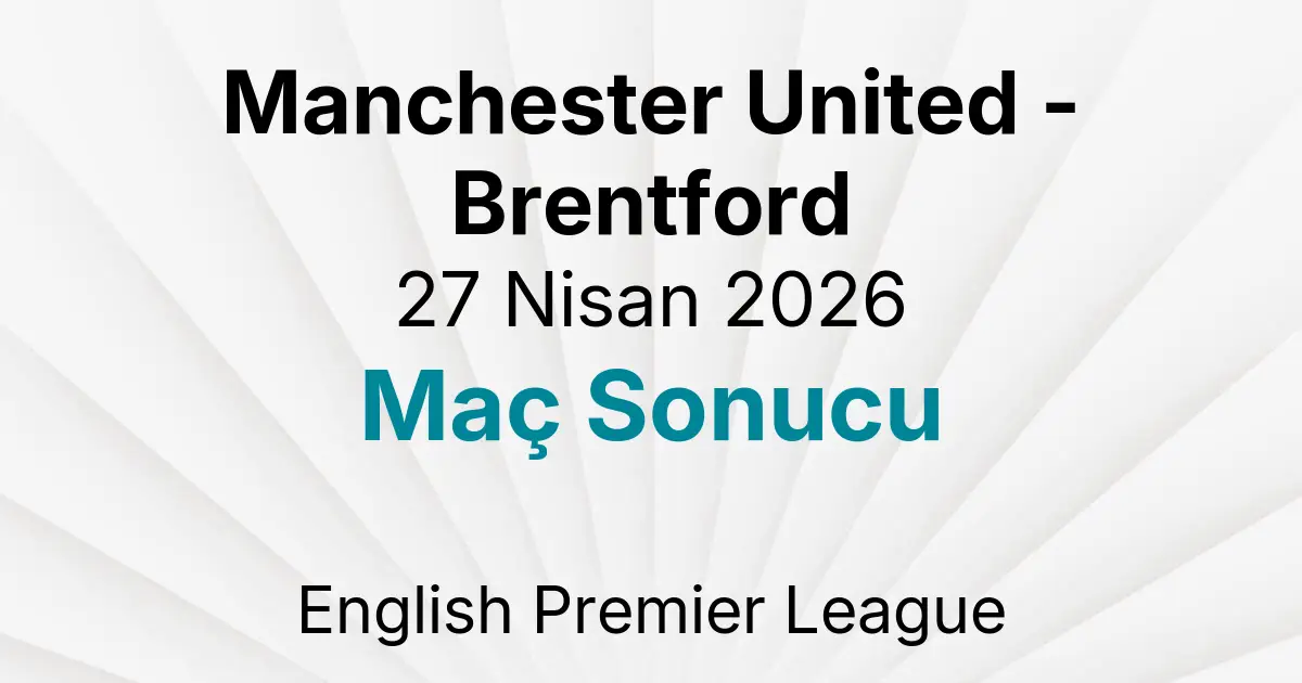 Manchester United - Brentford 27 Nisan 2026 Maç Sonucu