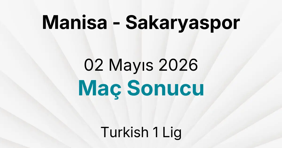 Manisa - Sakaryaspor 02 Mayıs 2026 Maç Sonucu