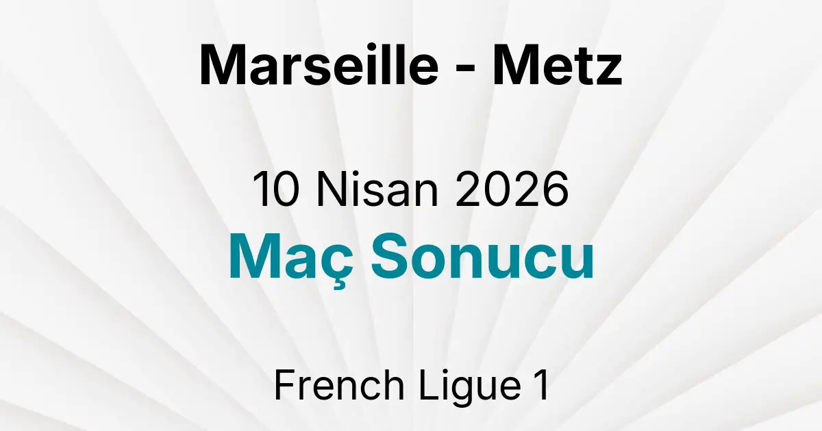 Marseille - Metz 10 Nisan 2026 Maç Sonucu