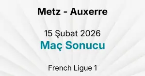 Metz - Auxerre 15 Şubat 2026 Maç Sonucu