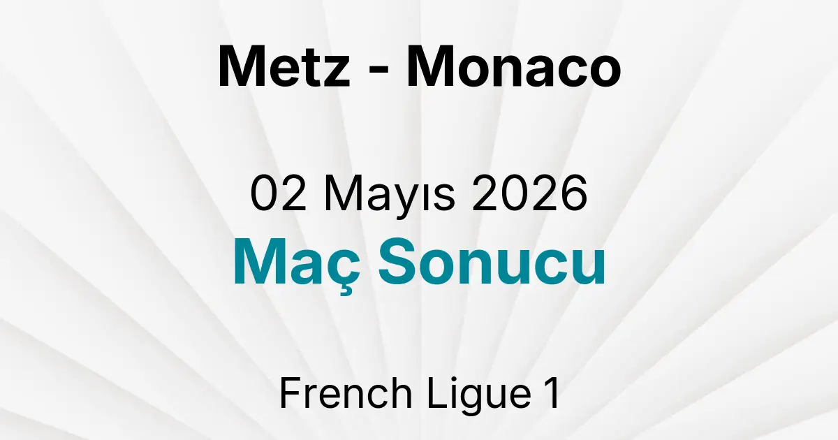 Metz - Monaco 02 Mayıs 2026 Maç Sonucu