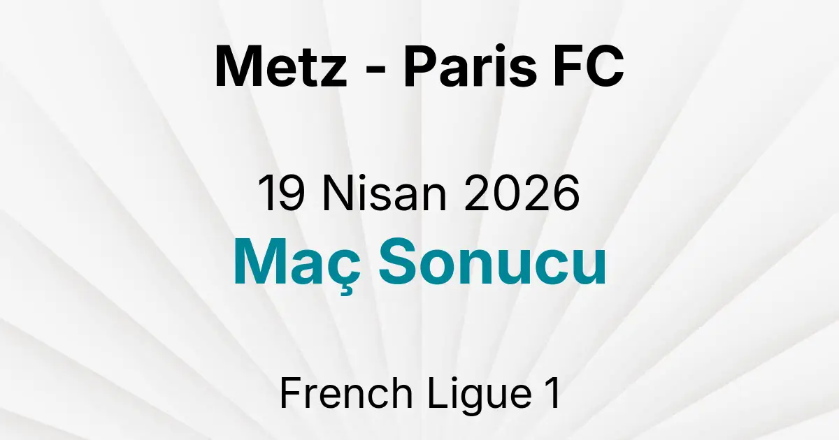 Metz - Paris FC 19 Nisan 2026 Maç Sonucu
