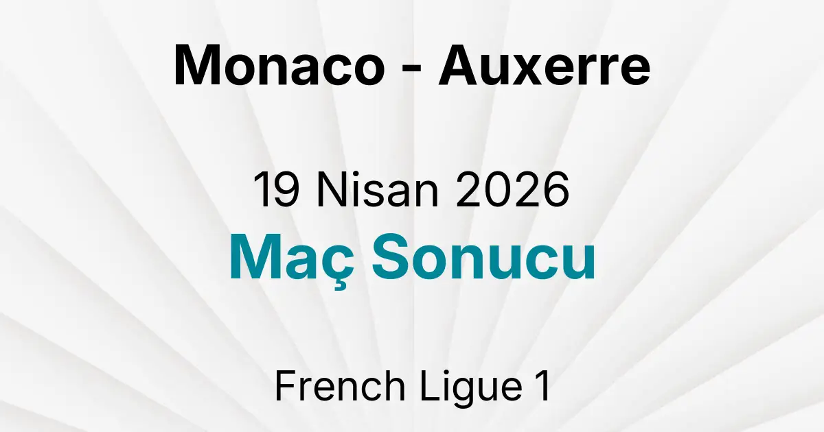 Monaco - Auxerre 19 Nisan 2026 Maç Sonucu