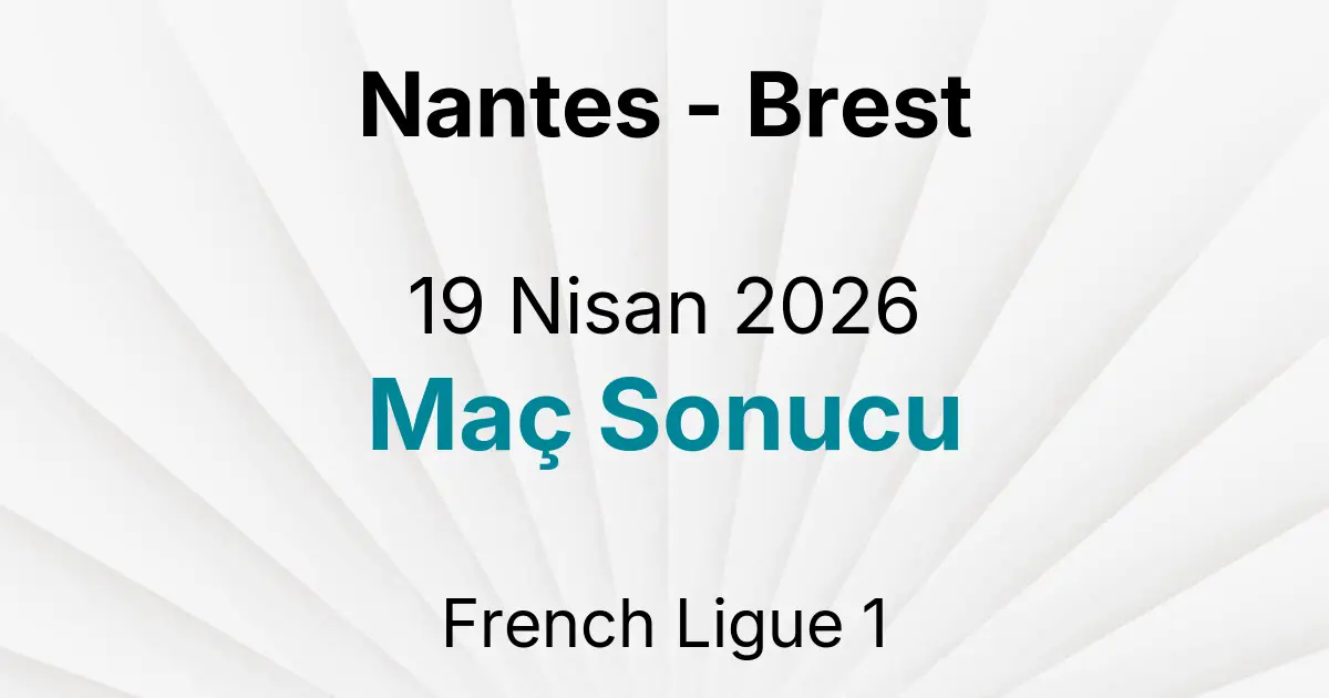 Nantes - Brest 19 Nisan 2026 Maç Sonucu