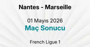 Nantes - Marseille 01 Mayıs 2026 Maç Sonucu
