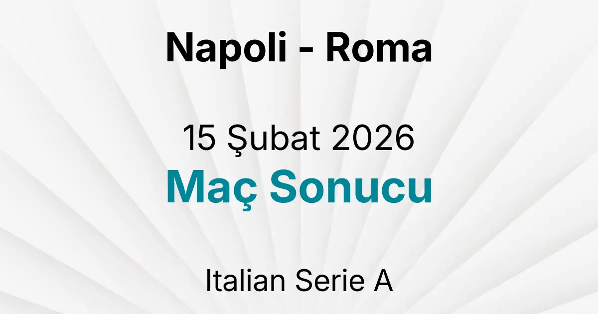 Napoli - Roma 15 Şubat 2026 Maç Sonucu