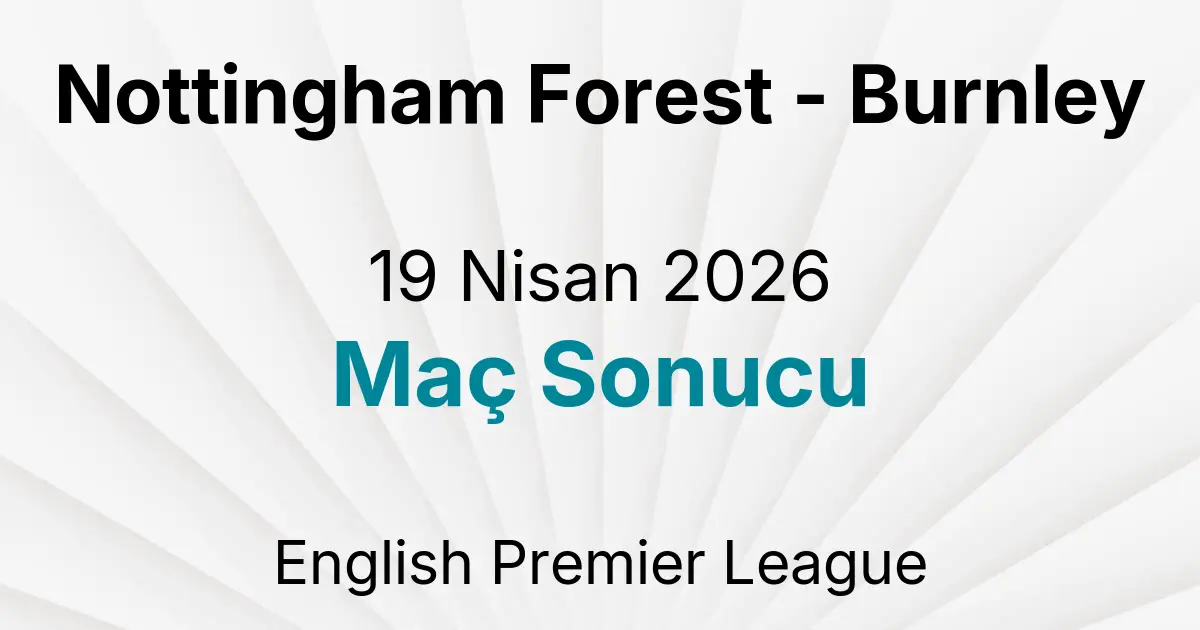 Nottingham Forest - Burnley 19 Nisan 2026 Maç Sonucu